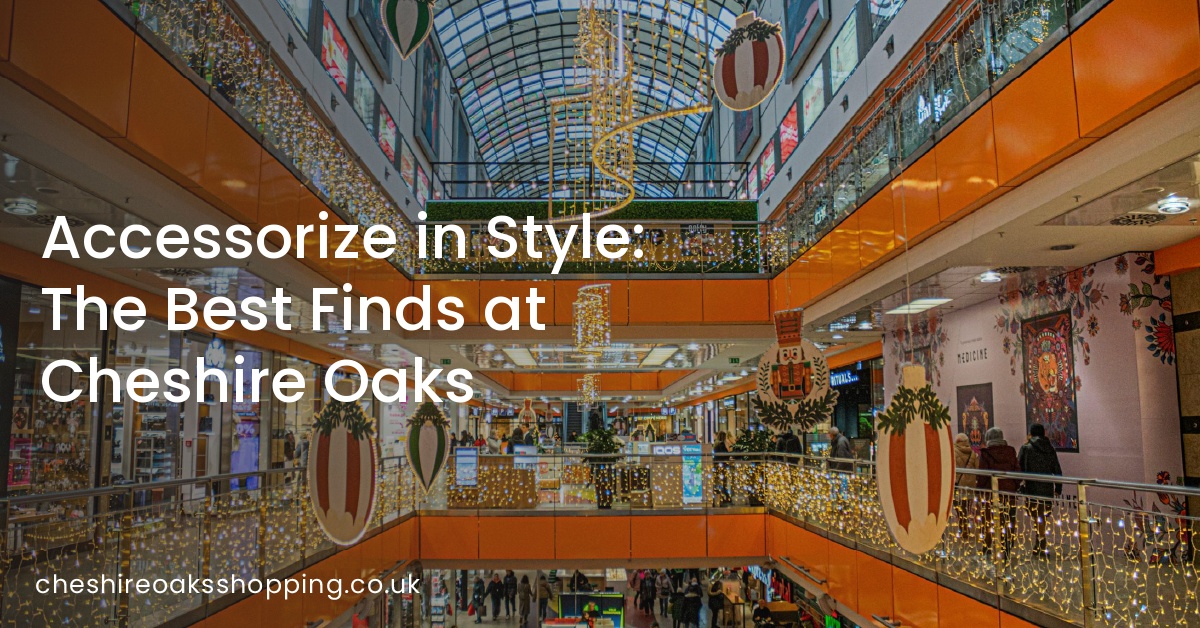 Accessorize in Style: The Best Finds at Cheshire Oaks