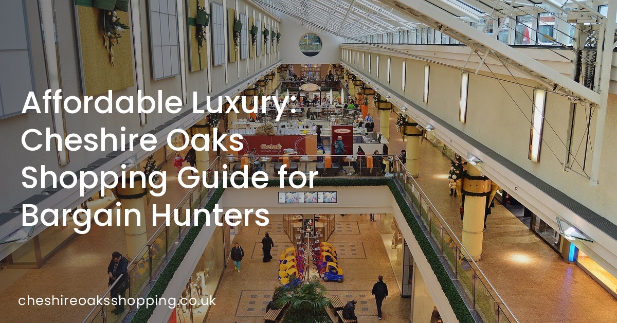 Affordable Luxury: Cheshire Oaks Shopping Guide for Bargain Hunters