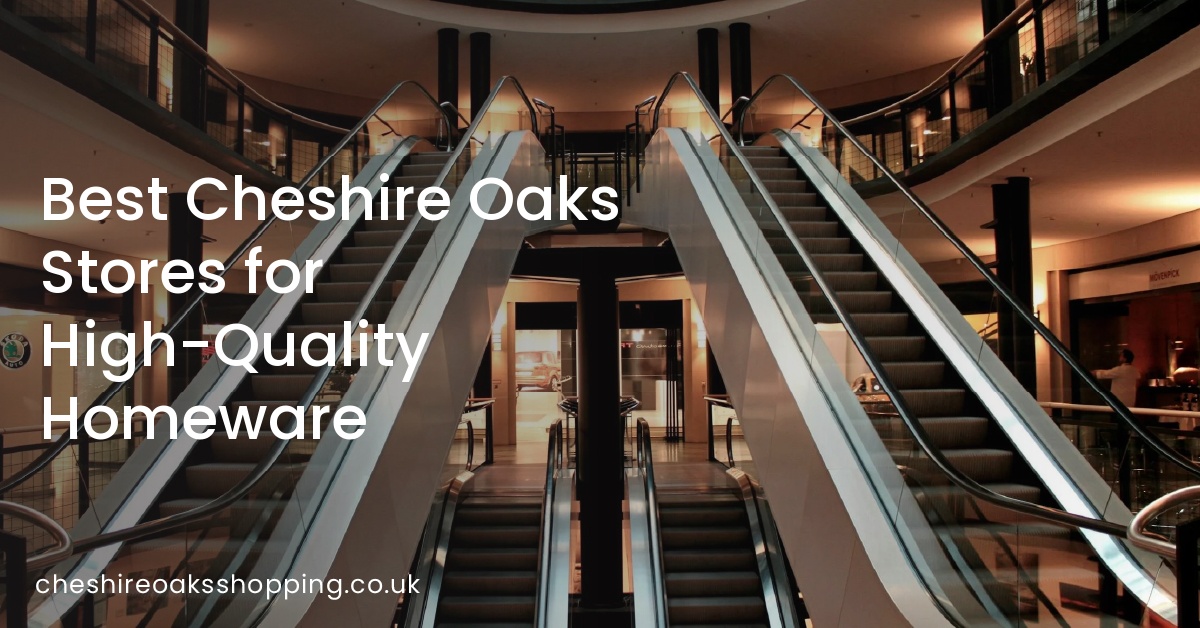 Best Cheshire Oaks Stores for High-Quality Homeware
