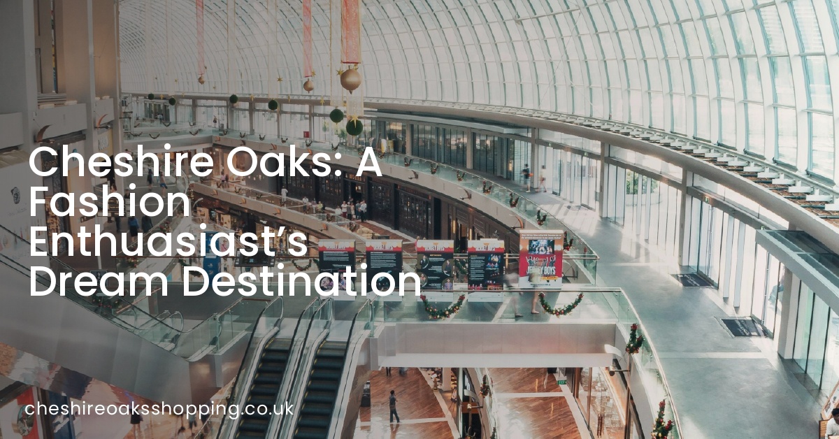 Cheshire Oaks: A Fashion Enthuasiast’s Dream Destination