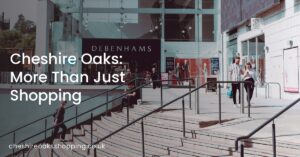 Cheshire Oaks: More Than Just Shopping