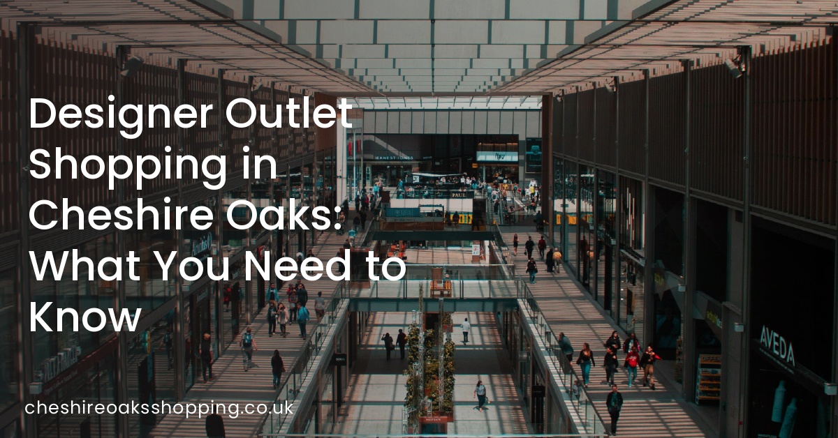 Designer Outlet Shopping in Cheshire Oaks: What You Need to Know