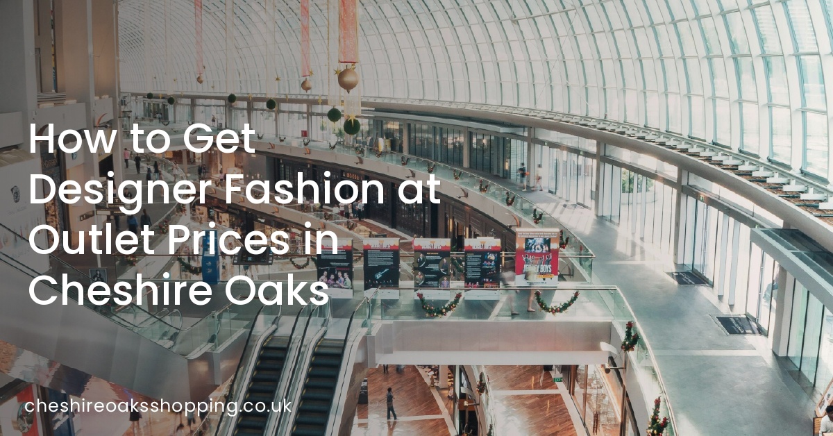 How to Get Designer Fashion at Outlet Prices in Cheshire Oaks
