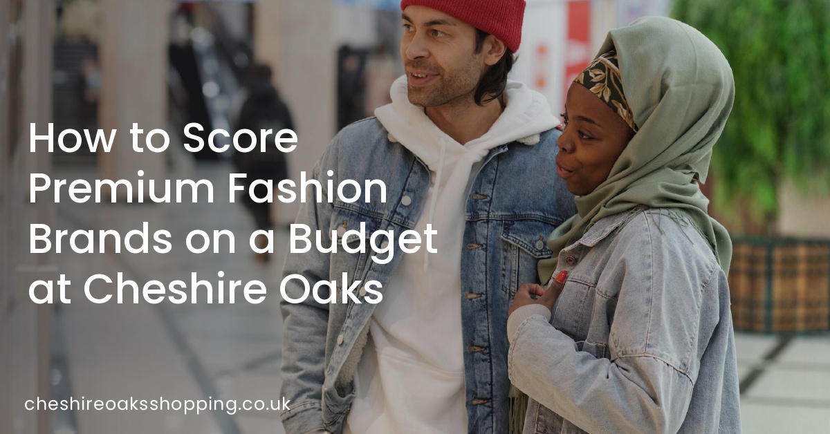 How to Score Premium Fashion Brands on a Budget at Cheshire Oaks