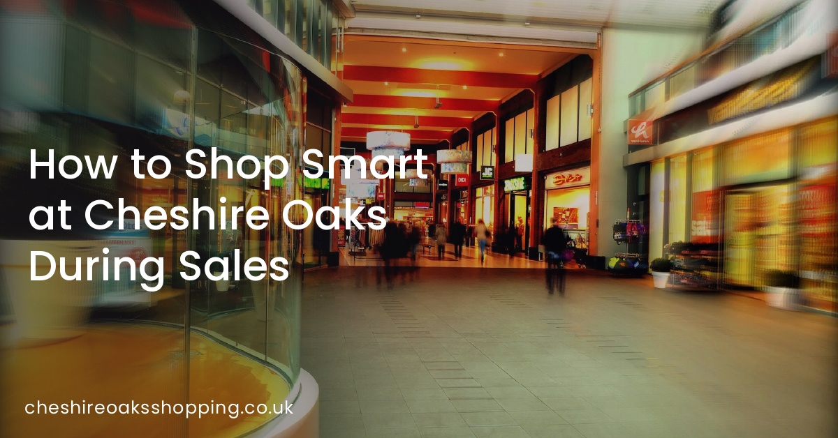 How to Shop Smart at Cheshire Oaks During Sales