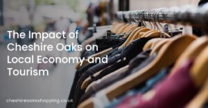 The Impact of Cheshire Oaks on Local Economy and Tourism