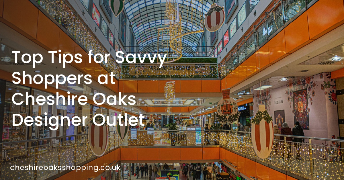 Top Tips for Savvy Shoppers at Cheshire Oaks Designer Outlet