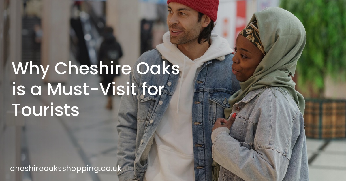 Why Cheshire Oaks is a Must-Visit for Tourists