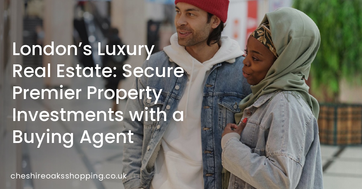 London’s Luxury Real Estate: Secure Premier Property Investments with a Buying Agent